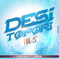 Desi Topori Vol.27 - Dj Subham Nd Dj Sibun