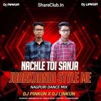 Nachle Toi Sajna Jharkhandi Style Me (Nagpuri Dance Mix) Dj Pinkun Nd Dj Linkun.mp3