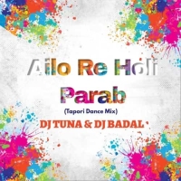 Ailo Re Holi Parab Helak Mare Ailo Re (Tapori Dance Mix) Dj Tuna Nd Dj Badal.mp3