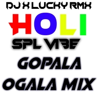 GOPALA OGALA (HOLI SPL VIBE MIX) DJ X LUCKY RMX.mp3