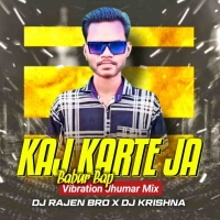 Kaj Karte Ja Babur Bap (Vibration Jhumar Mix) Dj Rajen Bro x Dj Krishna.mp3