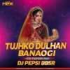 TUJHKO DULHAN BANAUNGA (CG TAPORI MIX) DJ PEPSI BBSR