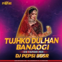 TUJHKO DULHAN BANAUNGA (CG TAPORI MIX) DJ PEPSI BBSR.mp3