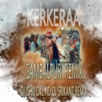 Kerkera Ft Humane Sagar (Sambalpuri Remix) Dj Ishu Dkl Nd Dj Srikant.mp3