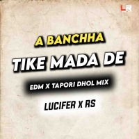 A Banchha Tike Mada De (Edm X Tapori Dhol Mix) Dj Lucifer x Dj Rs.mp3