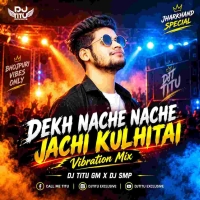 Dekh Nache Nache Jachi Kulhitai (Vibration Mix) Dj Titu Gm X Dj Smp.mp3